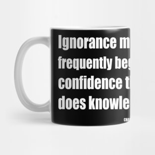 Ignorance More Frequently Begets Confidence Than Does Knowledge Mug